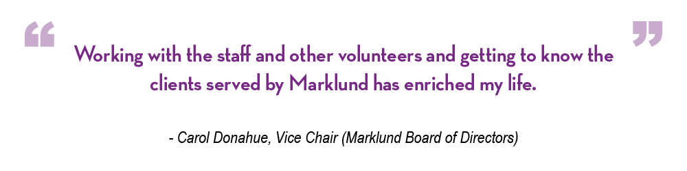 Working with the staff and other volunteers and getting to know the clients served by Marklund has enriched my life.