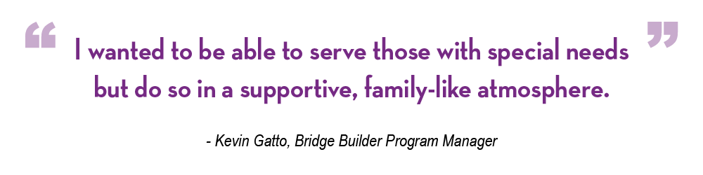 I wanted to be able to serve those with special needs but do so in a supportive, family-like atmosphere.