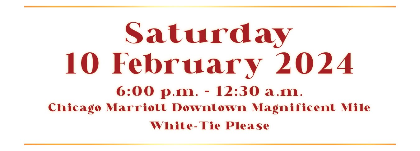Saturday, 10 February 2024, 6:00p.m. - 12:30 a.m., Chicago Marriott Downtown Magnificent Mile, White-Tie Please