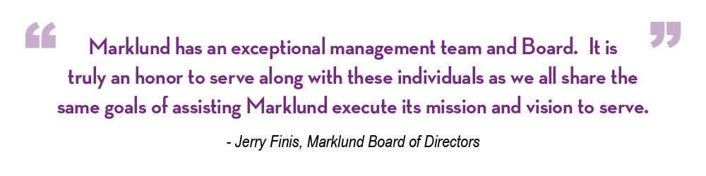 Marklund has an exceptional management team and Board. It is truly an honor to serve along with these individuals as we all share the same goals of assisting Marklund execute its mission and vision to serve.