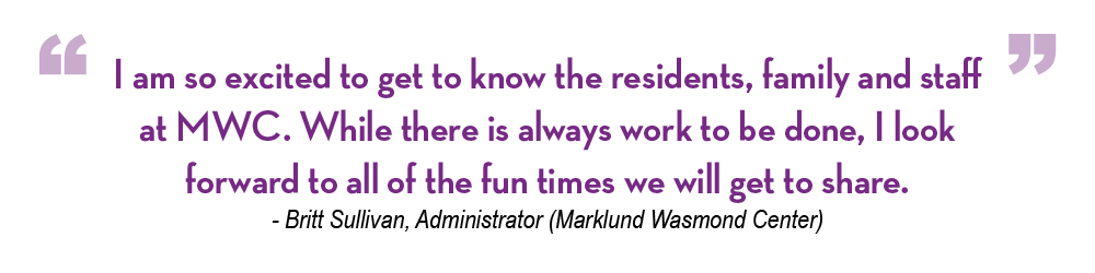 I am so excited to get to know the residents, family and staff at MWC. While there is always work to be done, I look forward to all of the fun times we will get to share.