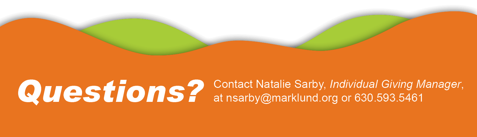 Contact Natalie Sarby, Individual Giving Manager, at nsarby@marklund.org or 630.593.5461