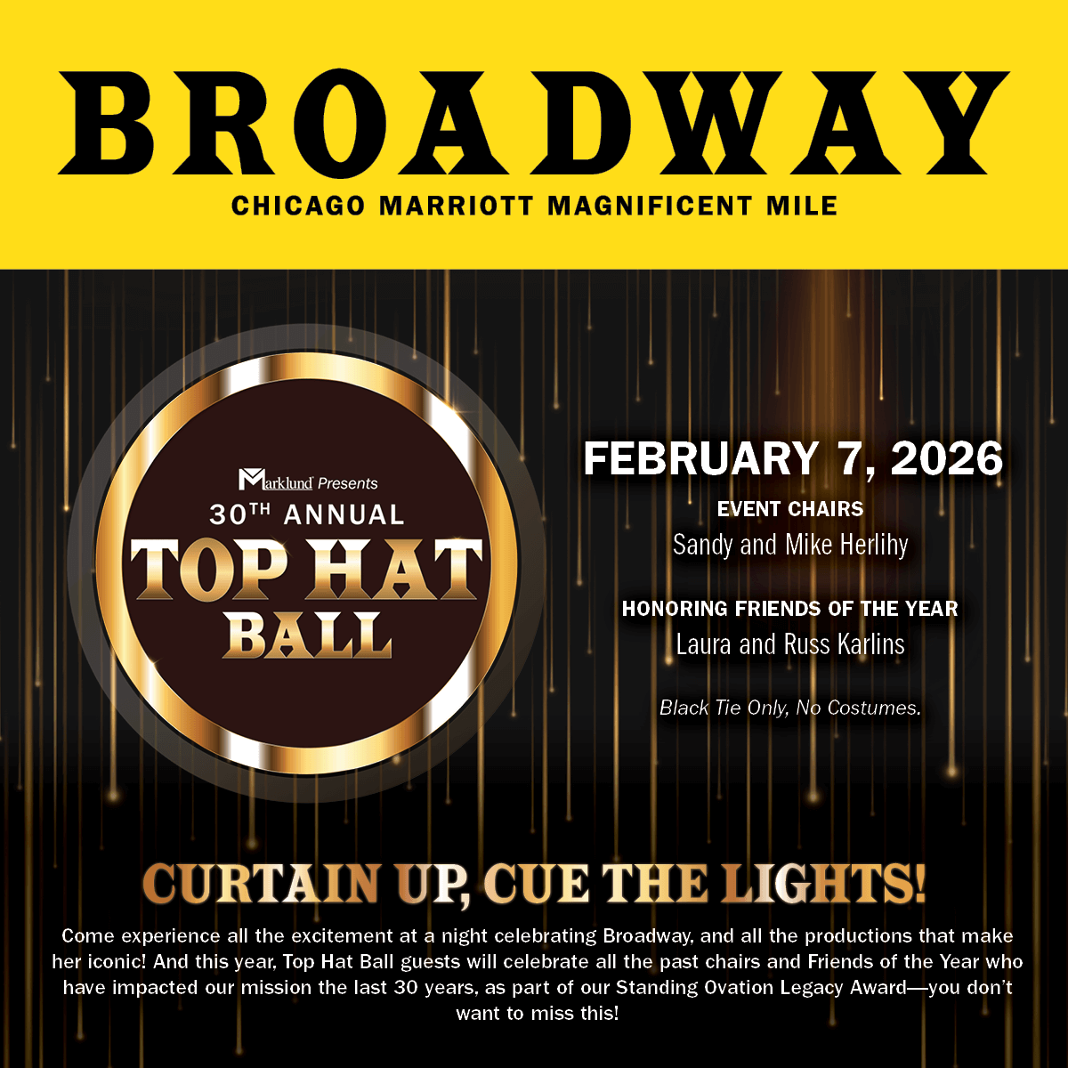 Broadway Chicago Marriott Magnificent Mile Marklund Presents: 30th Annual Top Hat Ball February 7, 2026 Honoring Friends of the Year Laura and Russ Karlins